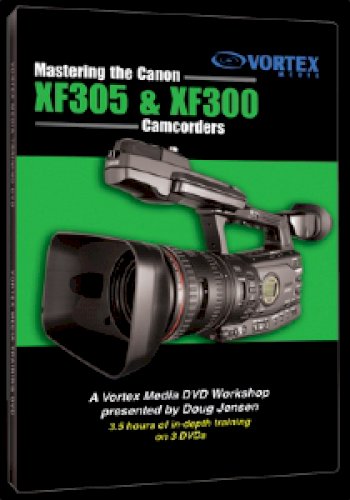 Vortex Media Mastering the Canon XF305/XF300 Camcorders